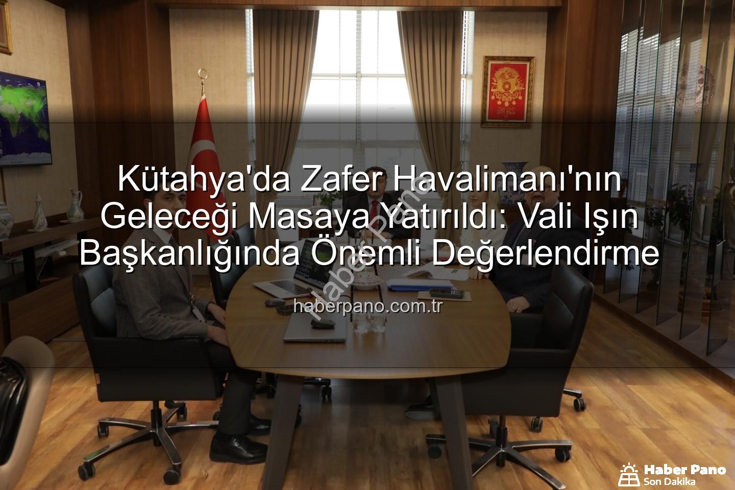 Zafer Havalimanı - Kütahya'da Zafer Havalimanı'nın Geleceği Masaya Yatırıldı: Vali Işın Başkanlığında Önemli Değerlendirme