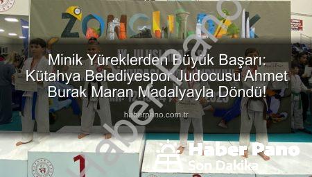 Minik Yüreklerden Büyük Başarı: Kütahya Belediyespor Judocusu Ahmet Burak Maran Madalyayla Döndü!