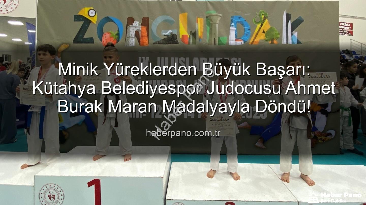 Kütahya Belediyespor judocu - Minik Yüreklerden Büyük Başarı: Kütahya Belediyespor Judocusu Ahmet Burak Maran Madalyayla Döndü!