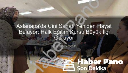 Aslanapa’da Çini Sanatı Yeniden Hayat Buluyor: Halk Eğitim Kursu Büyük İlgi Görüyor