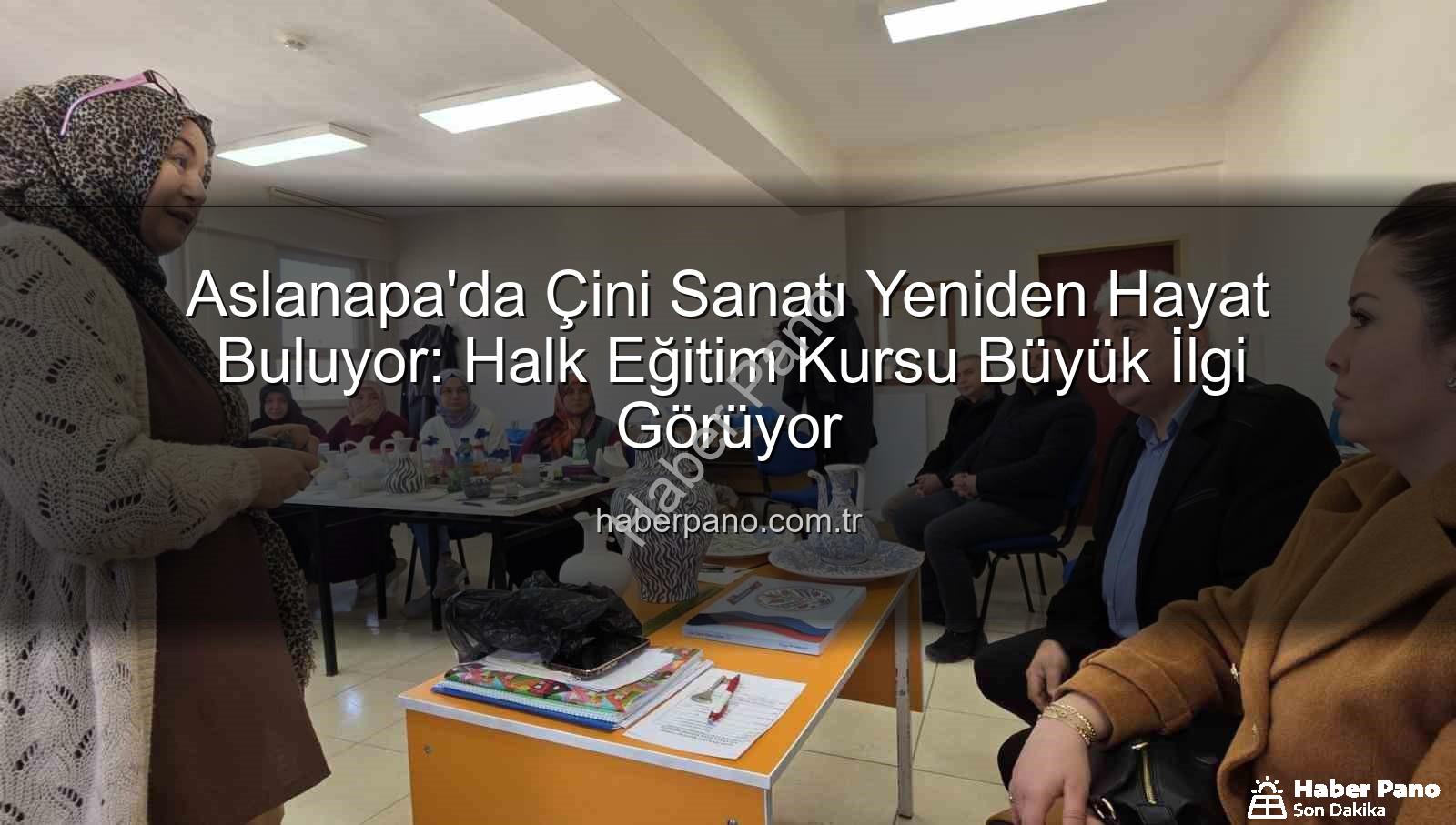 Aslanapa çini kursu - Aslanapa'da Çini Sanatı Yeniden Hayat Buluyor: Halk Eğitim Kursu Büyük İlgi Görüyor