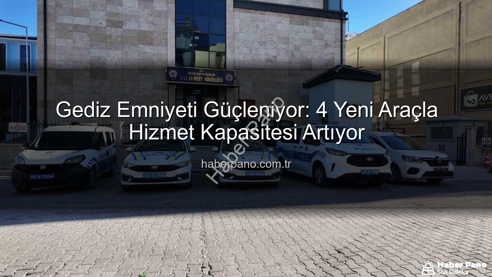 Gediz emniyetine yeni araçlar - Gediz Emniyeti Güçleniyor: 4 Yeni Araçla Hizmet Kapasitesi Artıyor