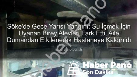 Söke’de Gece Yarısı Yangını: Su İçmek İçin Uyanan Birey Alevleri Fark Etti, Aile Dumandan Etkilenerek Hastaneye Kaldırıldı