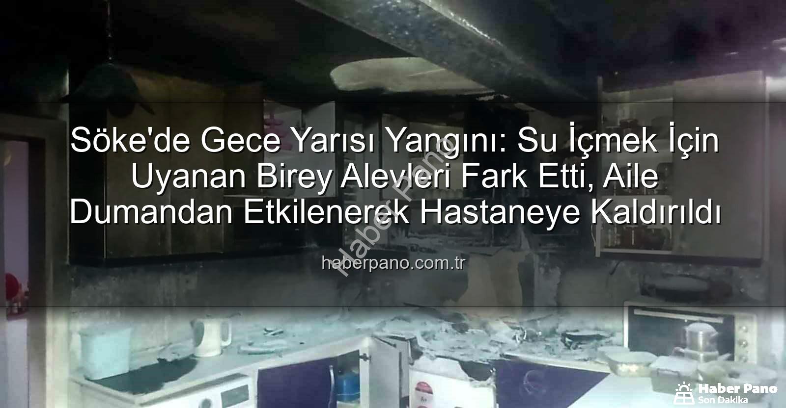 Söke ev yangını - Söke'de Gece Yarısı Yangını: Su İçmek İçin Uyanan Birey Alevleri Fark Etti, Aile Dumandan Etkilenerek Hastaneye Kaldırıldı