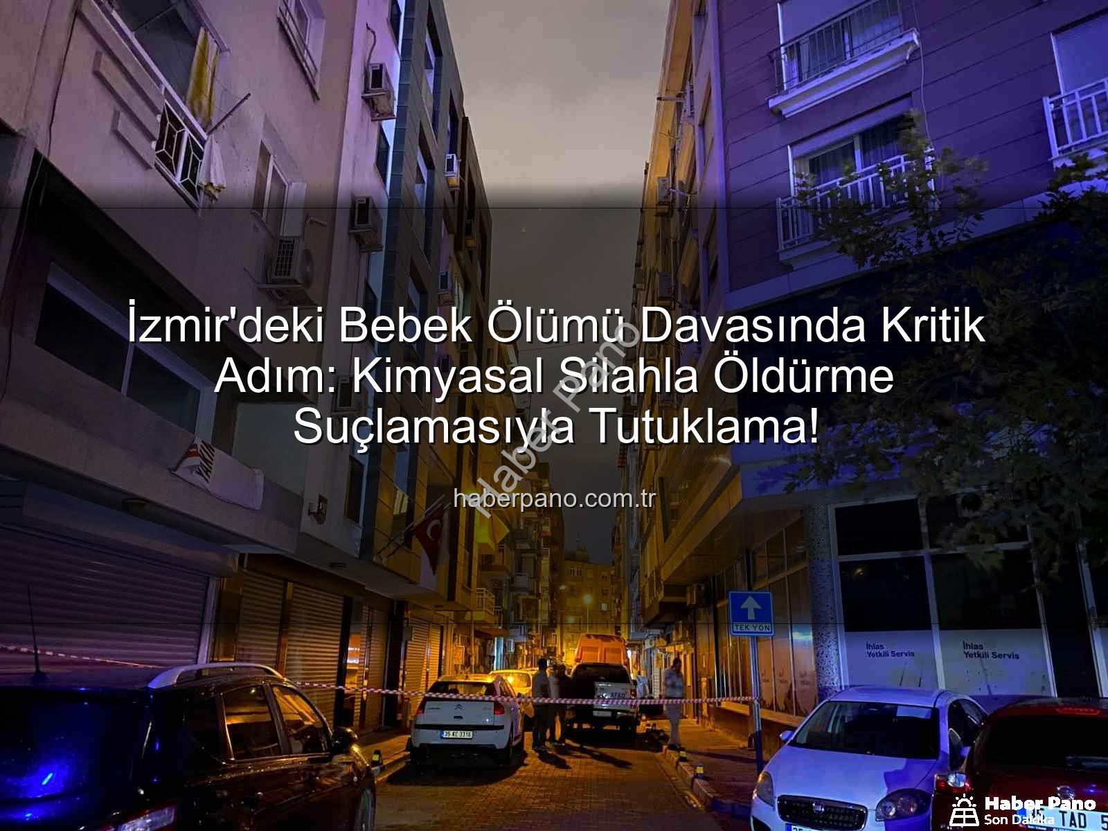 İzmir bebek ölümü - İzmir'deki Bebek Ölümü Davasında Kritik Adım: Kimyasal Silahla Öldürme Suçlamasıyla Tutuklama!