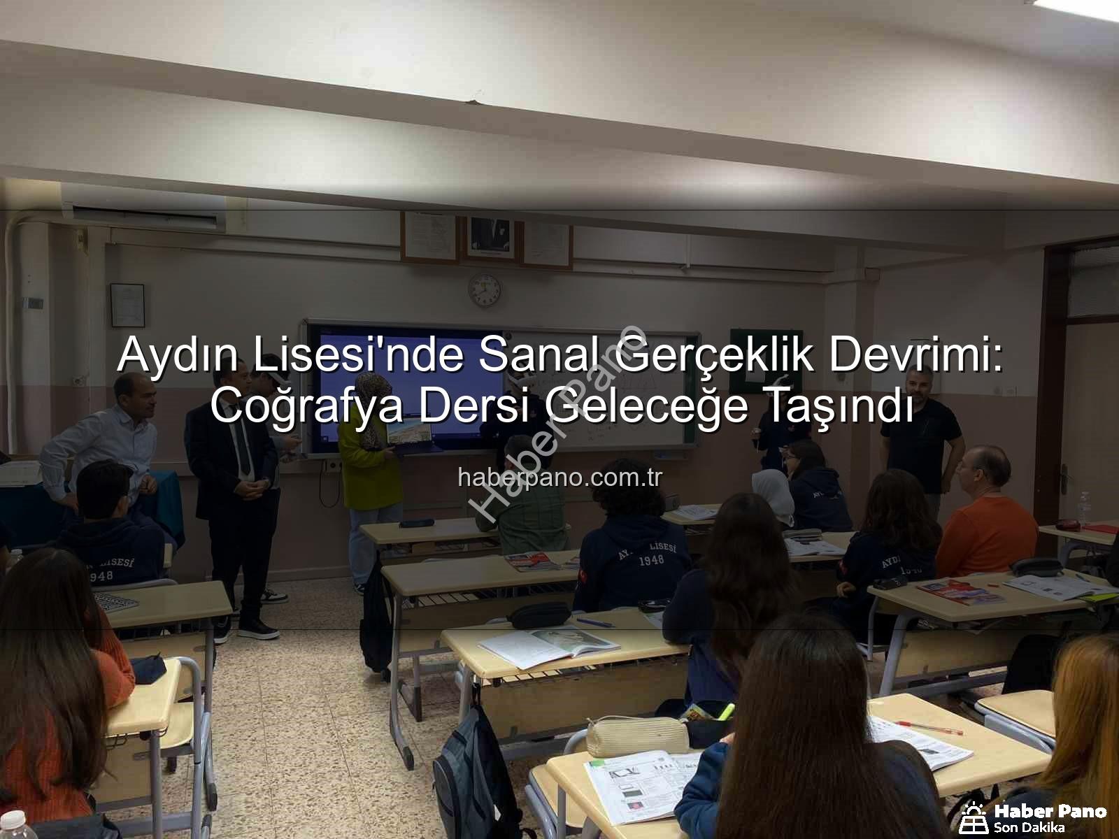 sanal gerçeklik coğrafya - Aydın Lisesi'nde Sanal Gerçeklik Devrimi: Coğrafya Dersi Geleceğe Taşındı