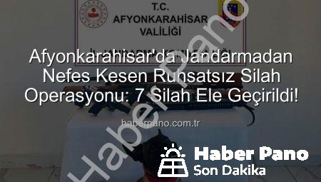 Afyonkarahisar’da Jandarmadan Nefes Kesen Ruhsatsız Silah Operasyonu: 7 Silah Ele Geçirildi!