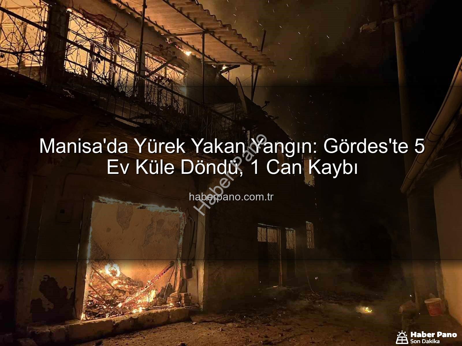 Manisa yangın - Manisa'da Yürek Yakan Yangın: Gördes'te 5 Ev Küle Döndü, 1 Can Kaybı