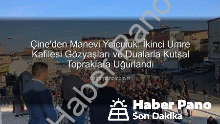 Çine’den Manevi Yolculuk: İkinci Umre Kafilesi Gözyaşları ve Dualarla Kutsal Topraklara Uğurlandı