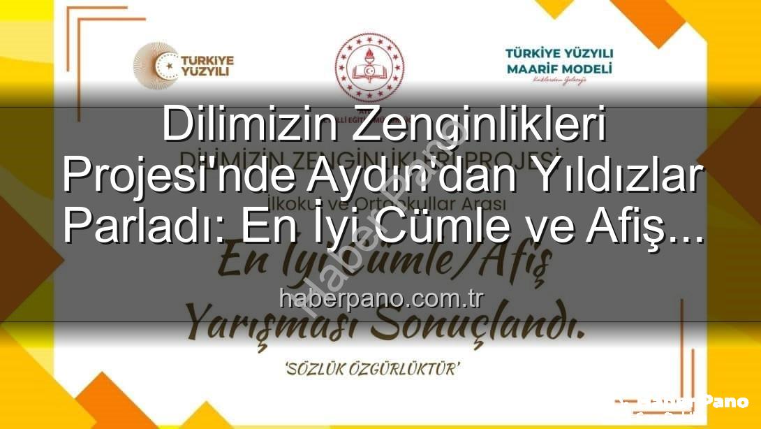 Dilimizin Zenginlikleri Projesi - Dilimizin Zenginlikleri Projesi'nde Aydın'dan Yıldızlar Parladı: En İyi Cümle ve Afiş Yarışması Kazananları Belli Oldu