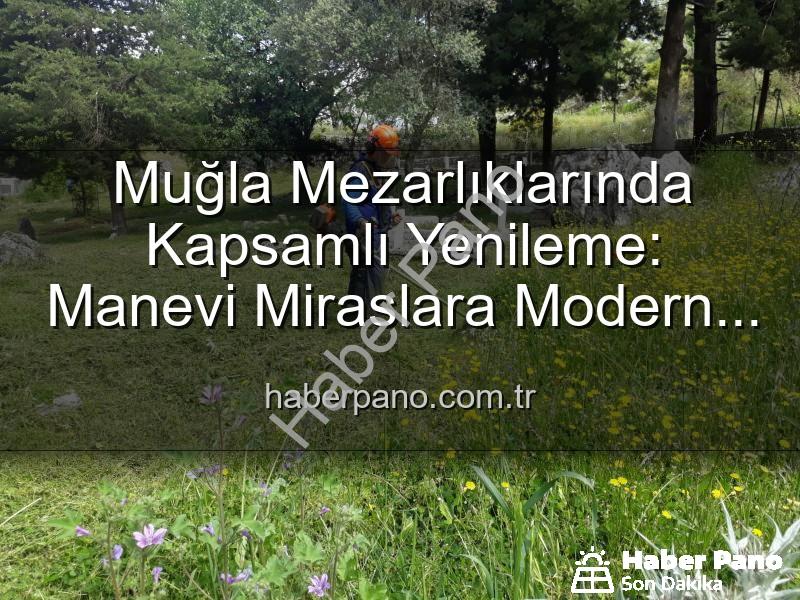Muğla mezarlık - Muğla Mezarlıklarında Kapsamlı Yenileme: Manevi Miraslara Modern Dokunuşlar