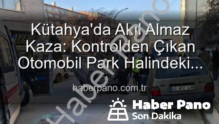 Kütahya’da Akıl Almaz Kaza: Kontrolden Çıkan Otomobil Park Halindeki Araçlara Dalıp Takla Attı, 2 Yaralı