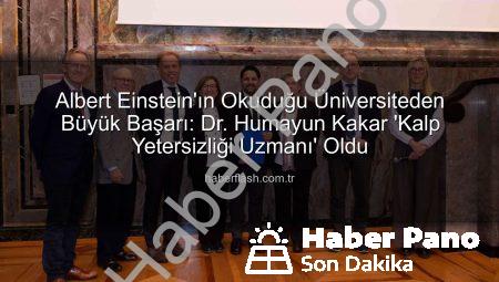 Albert Einstein’ın Okuduğu Üniversiteden Kardiyoloji Uzmanı Dr. Humayun Kakar’a Büyük Onur: Kalp Yetersizliği Uzmanı Unvanı
