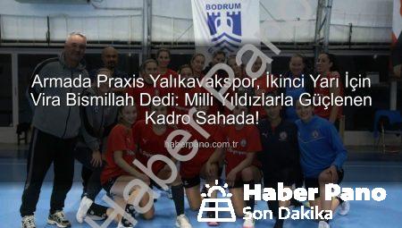 Armada Praxis Yalıkavakspor, İkinci Yarı İçin Vira Bismillah Dedi: Milli Yıldızlarla Güçlenen Kadro Sahada!