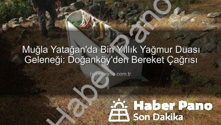 Muğla Yatağan’da Bin Yıllık Yağmur Duası Geleneği: Doğanköy’den Bereket Çağrısı