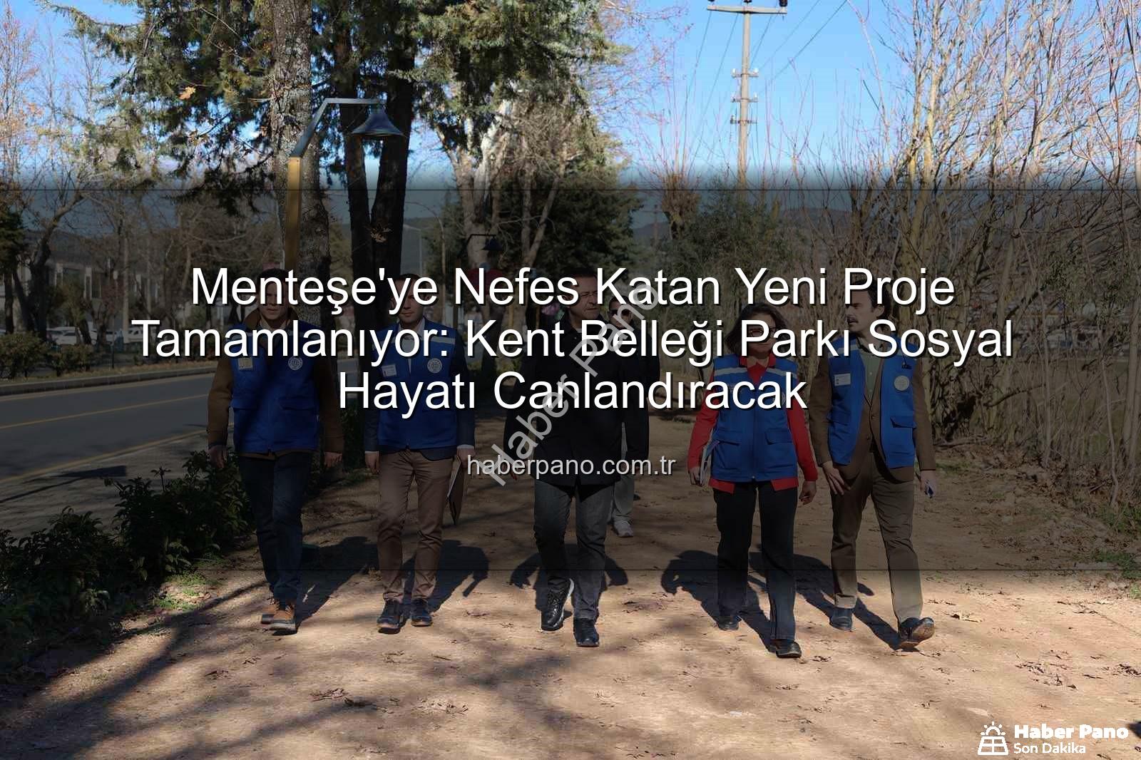 Menteşe park projesi - Menteşe'ye Nefes Katan Yeni Proje Tamamlanıyor: Kent Belleği Parkı Sosyal Hayatı Canlandıracak