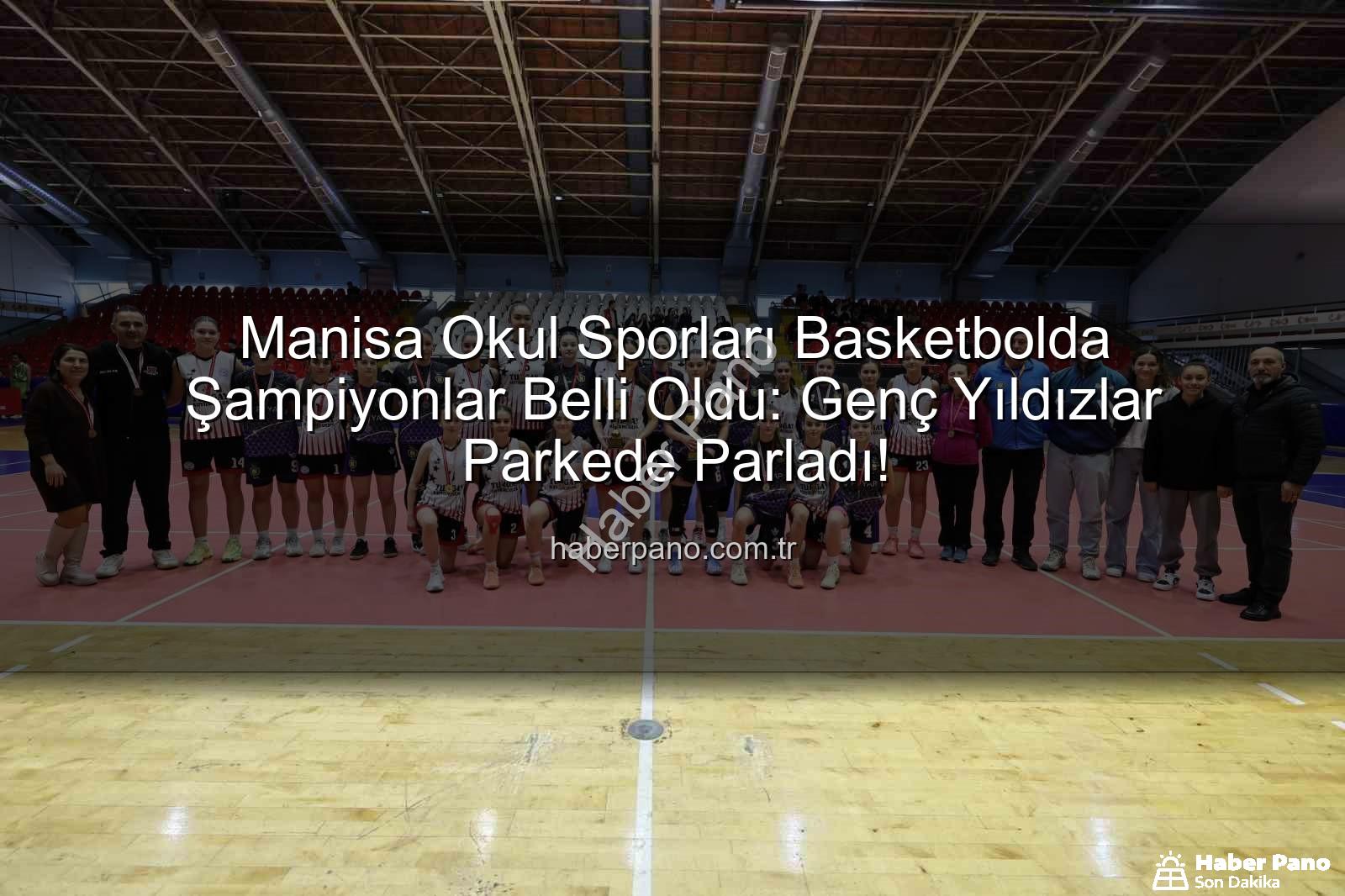 Okul Sporları Basketbol - Manisa Okul Sporları Basketbolda Şampiyonlar Belli Oldu: Genç Yıldızlar Parkede Parladı!