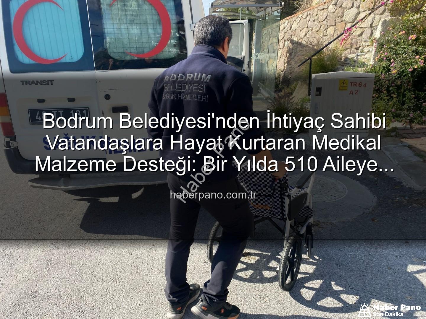 medikal malzeme desteği - Bodrum Belediyesi'nden İhtiyaç Sahibi Vatandaşlara Hayat Kurtaran Medikal Malzeme Desteği: Bir Yılda 510 Aileye Ulaşıldı