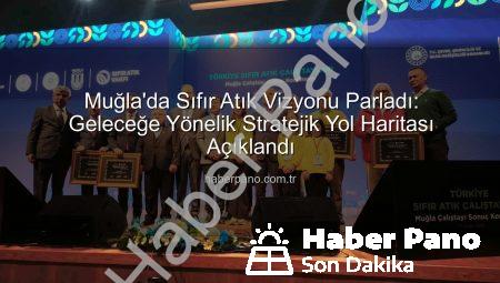 Muğla’da Sıfır Atık Vizyonu Parladı: Geleceğe Yönelik Stratejik Yol Haritası Açıklandı