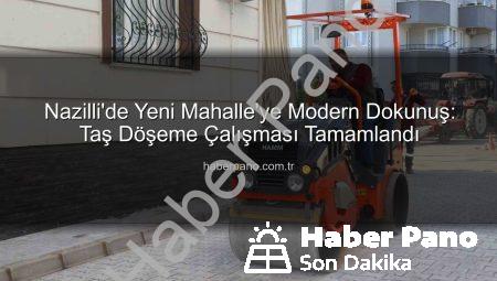 Nazilli’de Yeni Mahalle’ye Modern Dokunuş: Taş Döşeme Çalışması Tamamlandı