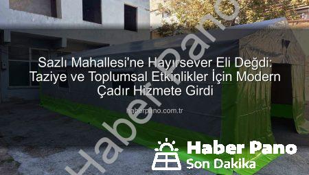 Sazlı Mahallesi’ne Hayırsever Eli Değdi: Taziye ve Toplumsal Etkinlikler İçin Modern Çadır Hizmete Girdi