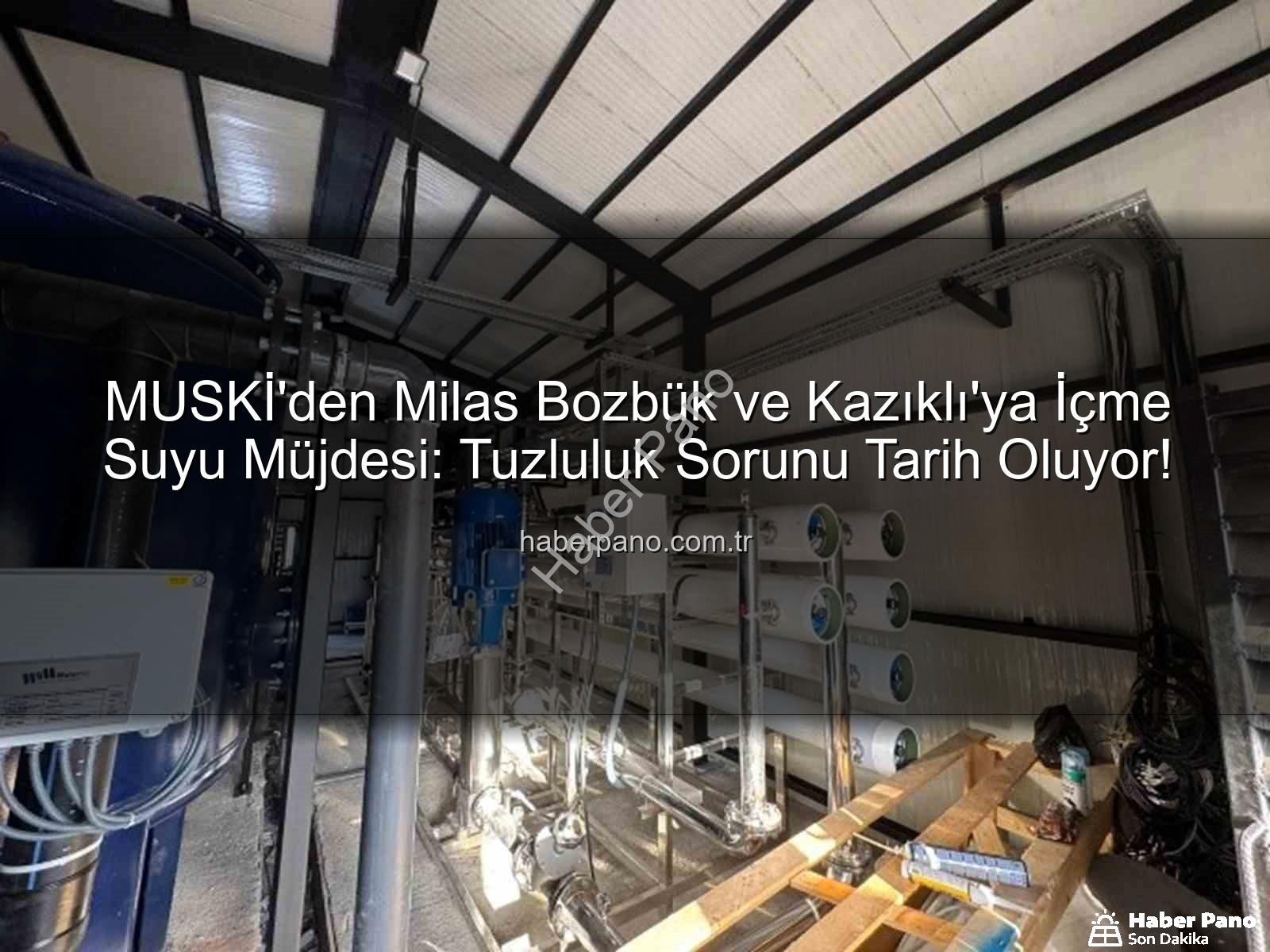 içme suyu tuzluluk - MUSKİ'den Milas Bozbük ve Kazıklı'ya İçme Suyu Müjdesi: Tuzluluk Sorunu Tarih Oluyor!