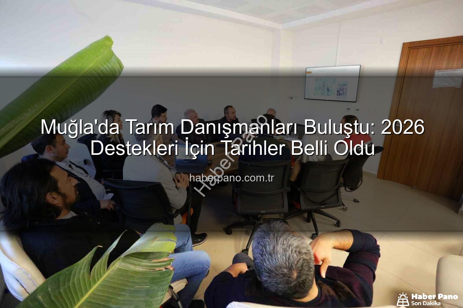 tarım danışmanları - Muğla'da Tarım Danışmanları Buluştu: 2026 Destekleri İçin Tarihler Belli Oldu