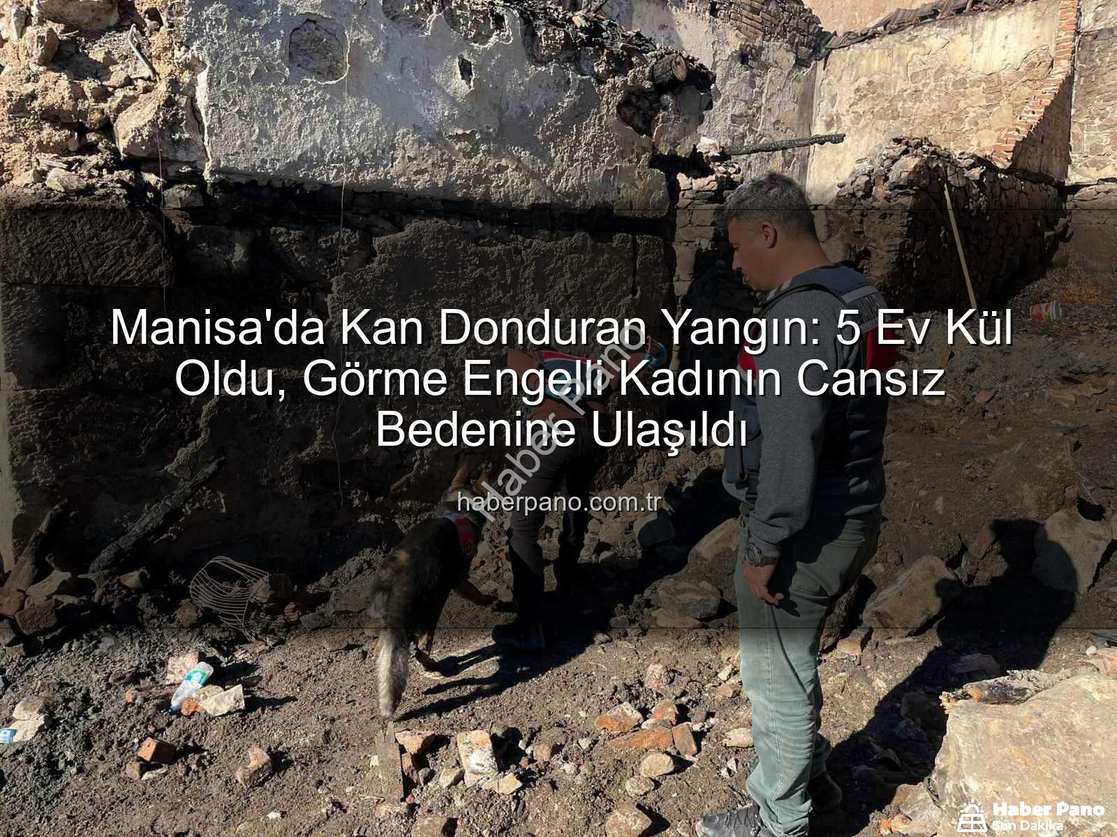 Manisa yangın - Manisa'da Kan Donduran Yangın: 5 Ev Kül Oldu, Görme Engelli Kadının Cansız Bedenine Ulaşıldı
