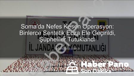 Soma’da Nefes Kesen Operasyon: Binlerce Sentetik Ecza Ele Geçirildi, Şüpheliler Tutuklandı