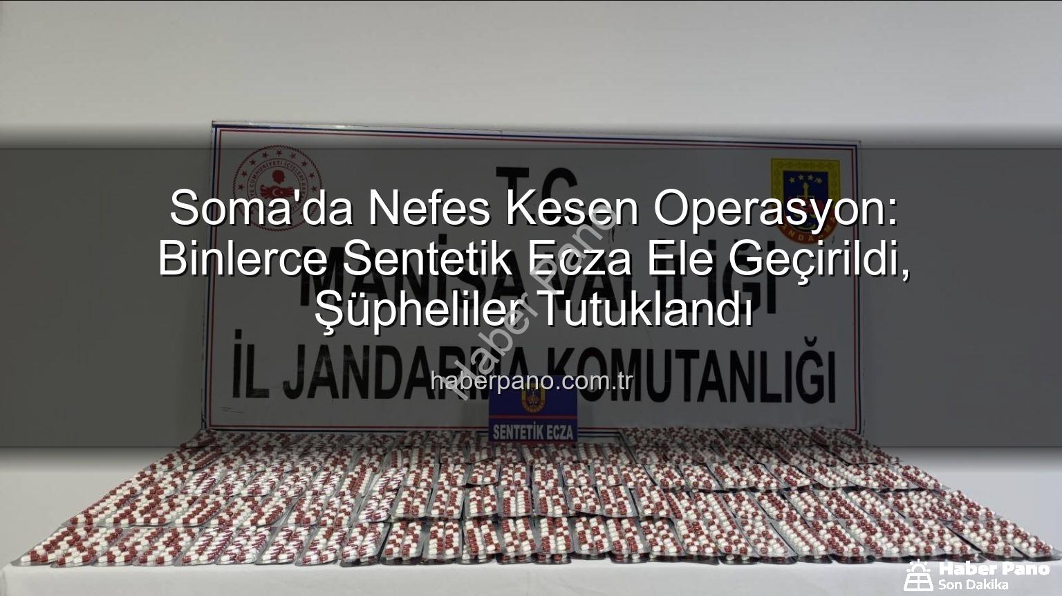 sentetik ecza - Soma'da Nefes Kesen Operasyon: Binlerce Sentetik Ecza Ele Geçirildi, Şüpheliler Tutuklandı