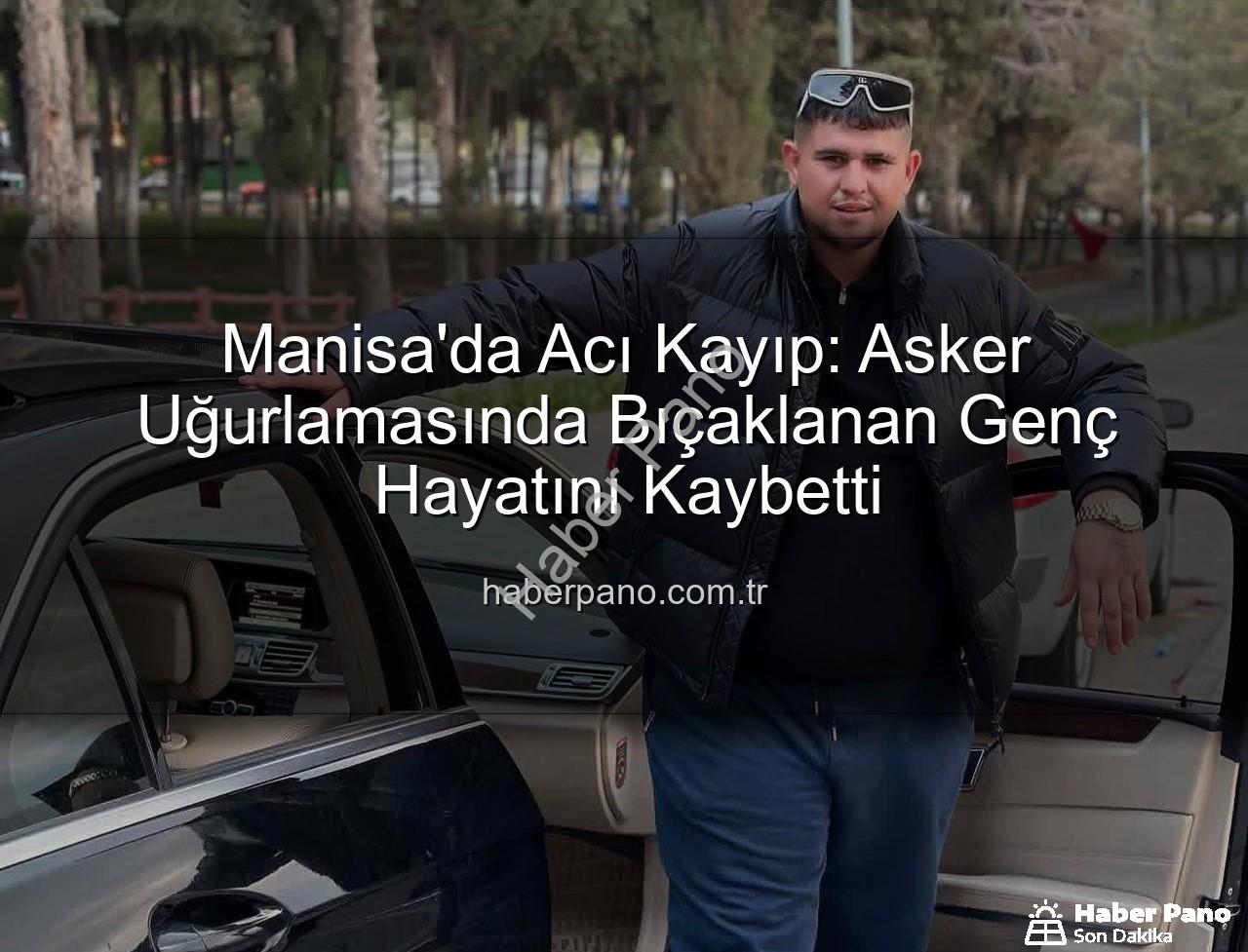 asker uğurlaması tartışması - Manisa'da Acı Kayıp: Asker Uğurlamasında Bıçaklanan Genç Hayatını Kaybetti