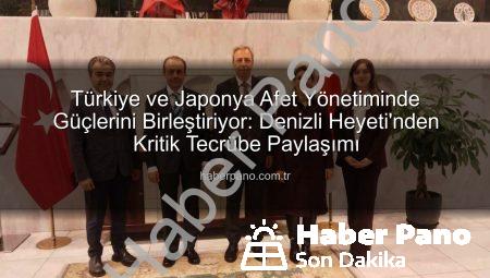 Türkiye ve Japonya Afet Yönetiminde Güçlerini Birleştiriyor: Denizli Heyeti’nden Kritik Tecrübe Paylaşımı