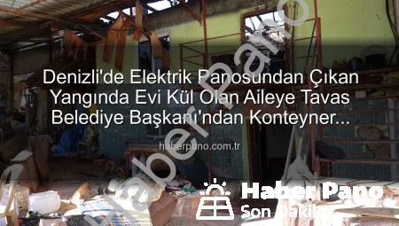 Denizli’de Elektrik Panosundan Çıkan Yangında Evi Kül Olan Aileye Tavas Belediye Başkanı’ndan Konteyner Desteği
