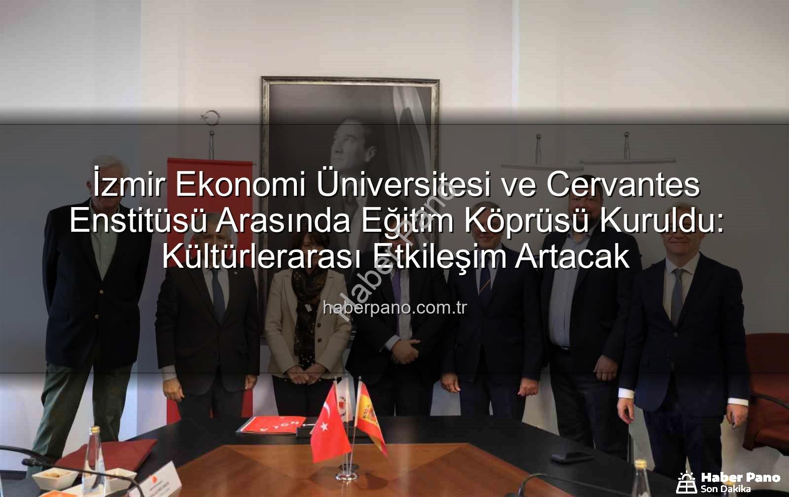 İzmir Ekonomi Üniversitesi ve Cervantes Enstitüsü Arasında Eğitim Köprüsü Kuruldu: Kültürlerarası Etkileşim Artacak