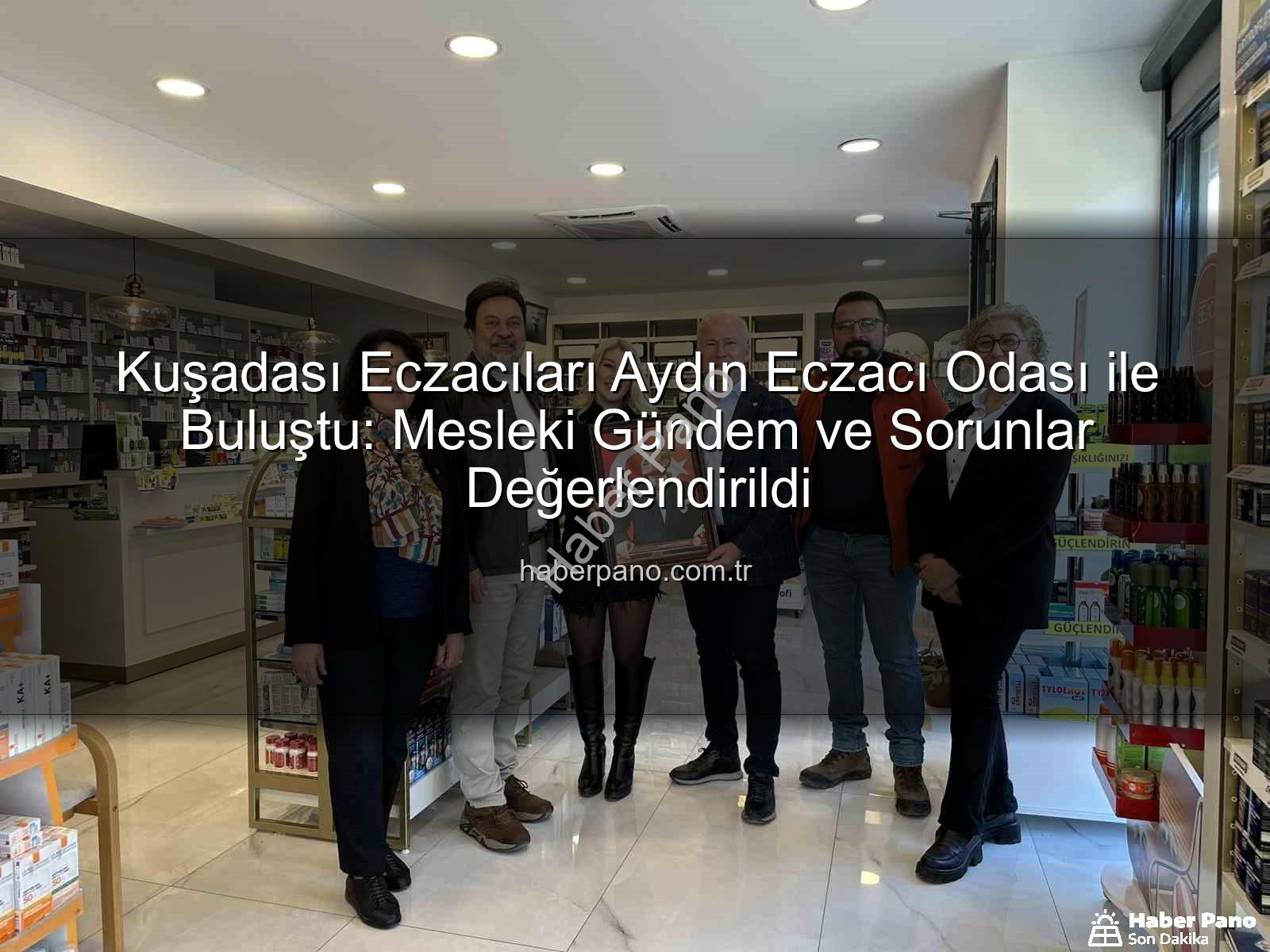 Kuşadası eczacılar - Kuşadası Eczacıları Aydın Eczacı Odası ile Buluştu: Mesleki Gündem ve Sorunlar Değerlendirildi