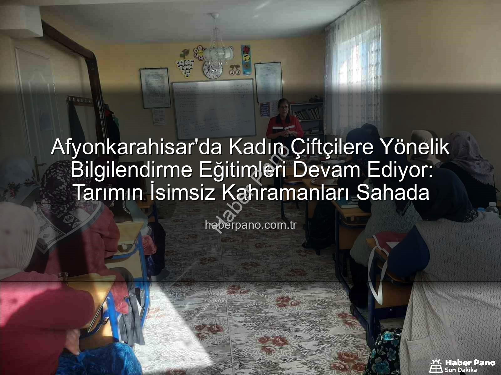 kadın çiftçi eğitimleri - Afyonkarahisar'da Kadın Çiftçilere Yönelik Bilgilendirme Eğitimleri Devam Ediyor: Tarımın İsimsiz Kahramanları Sahada