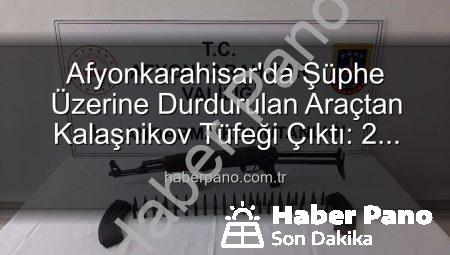 Afyonkarahisar’da Şüphe Üzerine Durdurulan Araçtan Kalaşnikov Tüfeği Çıktı: 2 Gözaltı