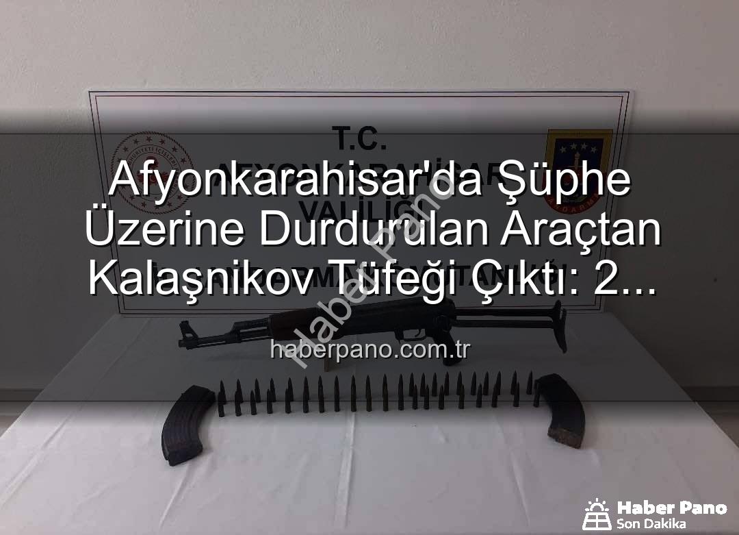 Kalaşnikov tüfeği - Afyonkarahisar'da Şüphe Üzerine Durdurulan Araçtan Kalaşnikov Tüfeği Çıktı: 2 Gözaltı