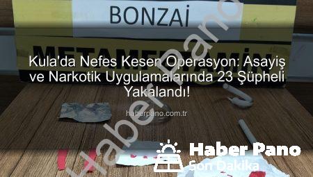 Kula’da Nefes Kesen Operasyon: Asayiş ve Narkotik Uygulamalarında 23 Şüpheli Yakalandı!