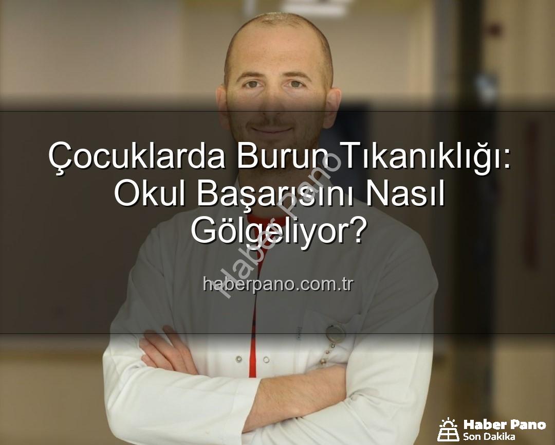 çocuklarda burun tıkanıklığı - Çocuklarda Burun Tıkanıklığı: Okul Başarısını Nasıl Gölgeliyor?