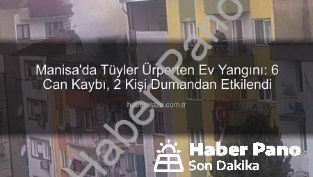 Manisa’da yürek burkan ev yangını: 6 can kaybı, 2 kişi etkilendi