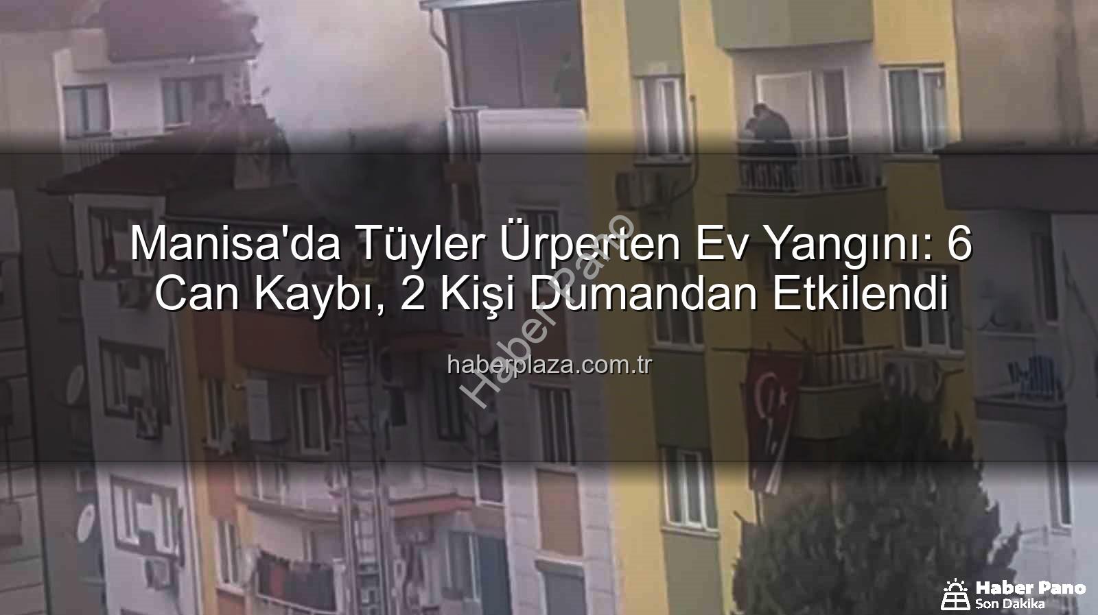 Manisa ev yangını - Manisa'da yürek burkan ev yangını: 6 can kaybı, 2 kişi etkilendi