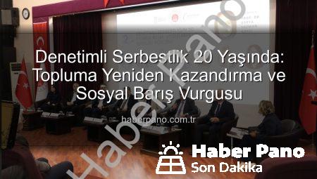 Denetimli Serbestlik 20 Yaşında: Topluma Yeniden Kazandırma ve Sosyal Barış Vurgusu