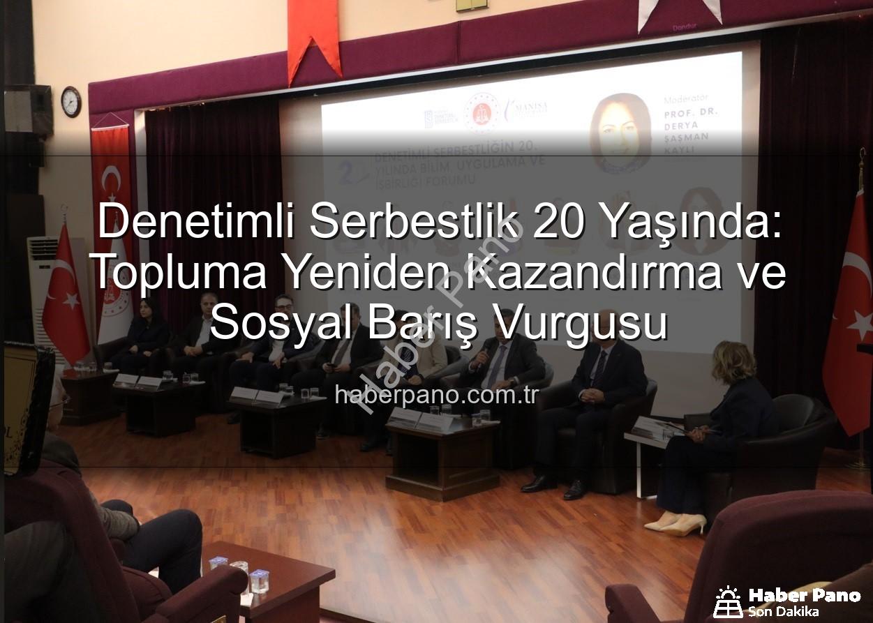 Denetimli Serbestlik 20 Yaşında: Topluma Yeniden Kazandırma ve Sosyal Barış Vurgusu