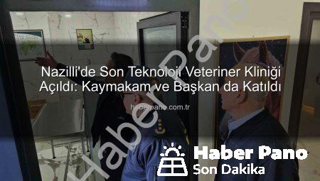 Nazilli’de Son Teknoloji Veteriner Kliniği Açıldı: Kaymakam ve Başkan da Katıldı