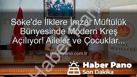 Söke’de İlklere İmza: Müftülük Bünyesinde Modern Kreş Açılıyor! Aileler ve Çocuklar İçin Yeni Bir Dönem Başlıyor