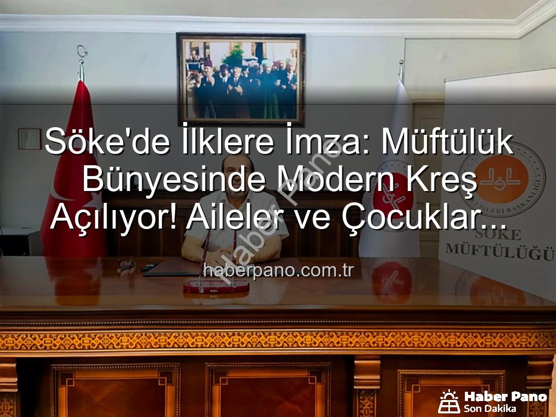 Söke müftülük kreşi - Söke'de İlklere İmza: Müftülük Bünyesinde Modern Kreş Açılıyor! Aileler ve Çocuklar İçin Yeni Bir Dönem Başlıyor