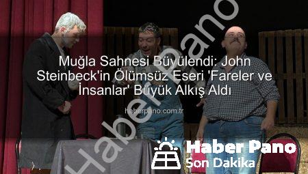 Muğla Sahnesi Büyülendi: John Steinbeck’in Ölümsüz Eseri ‘Fareler ve İnsanlar’ Büyük Alkış Aldı