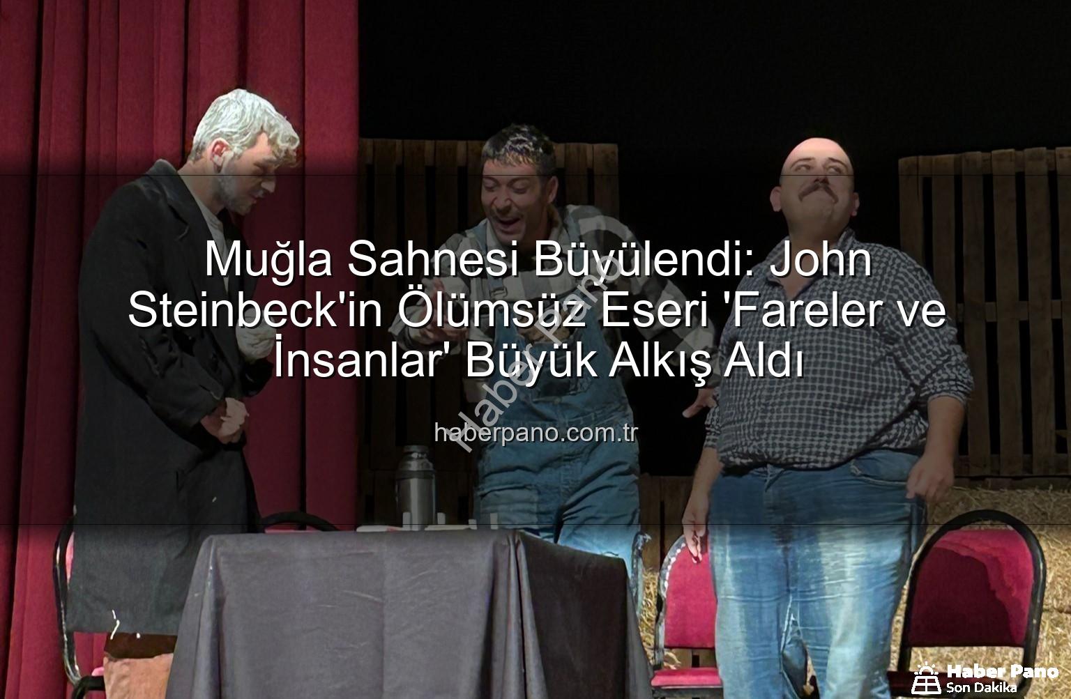 Fareler ve İnsanlar Muğla - Muğla Sahnesi Büyülendi: John Steinbeck'in Ölümsüz Eseri 'Fareler ve İnsanlar' Büyük Alkış Aldı