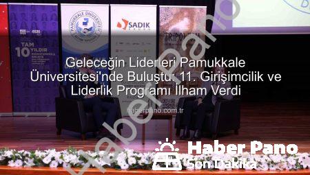 Geleceğin Liderleri Pamukkale Üniversitesi’nde Buluştu: 11. Girişimcilik ve Liderlik Programı İlham Verdi